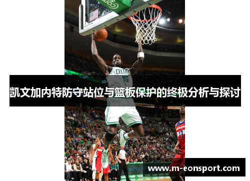 凯文加内特防守站位与篮板保护的终极分析与探讨