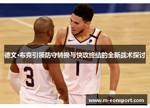 德文·布克引领防守转换与快攻终结的全新战术探讨