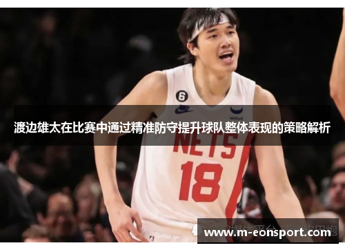 渡边雄太在比赛中通过精准防守提升球队整体表现的策略解析