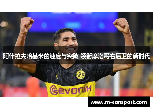 阿什拉夫哈基米的速度与突破 领衔摩洛哥右后卫的新时代