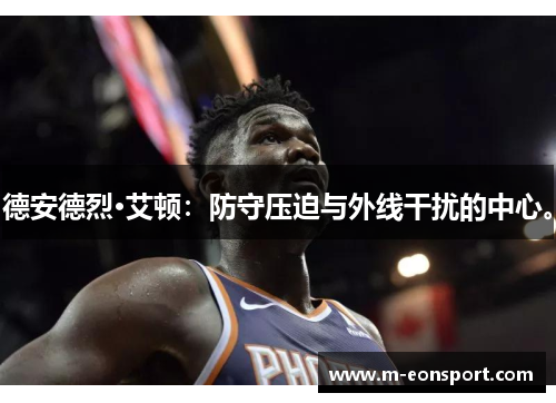 德安德烈·艾顿：防守压迫与外线干扰的中心。