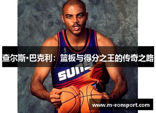 查尔斯·巴克利：篮板与得分之王的传奇之路