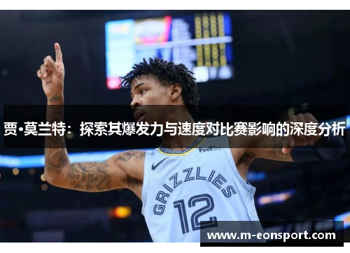 贾·莫兰特：探索其爆发力与速度对比赛影响的深度分析