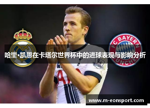 哈里·凯恩在卡塔尔世界杯中的进球表现与影响分析