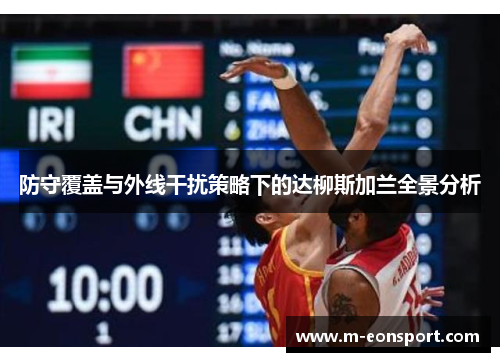 防守覆盖与外线干扰策略下的达柳斯加兰全景分析