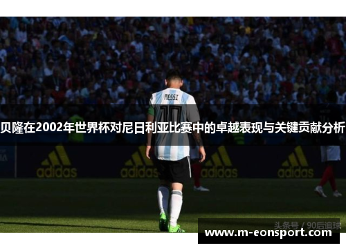 贝隆在2002年世界杯对尼日利亚比赛中的卓越表现与关键贡献分析