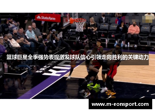 篮球巨星全季强势表现激发球队信心引领走向胜利的关键动力
