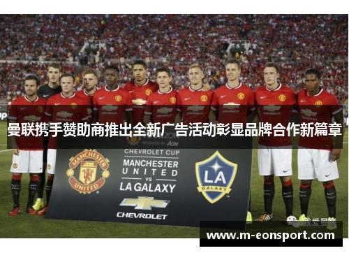 曼联携手赞助商推出全新广告活动彰显品牌合作新篇章