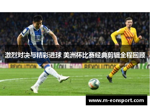 激烈对决与精彩进球 美洲杯比赛经典剪辑全程回顾