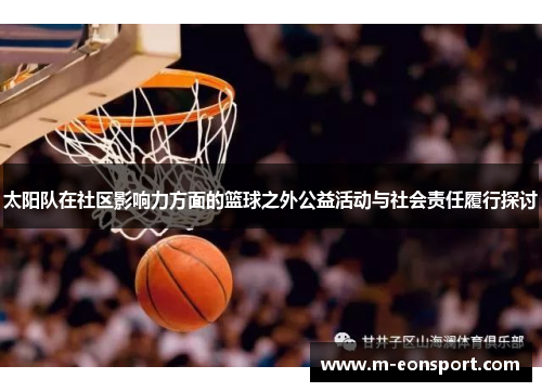 太阳队在社区影响力方面的篮球之外公益活动与社会责任履行探讨