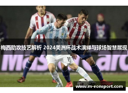 梅西助攻技艺解析 2024美洲杯战术演绎与球场智慧展现