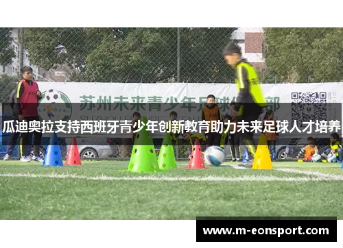 瓜迪奥拉支持西班牙青少年创新教育助力未来足球人才培养