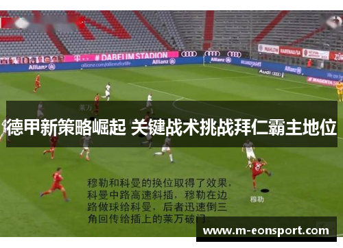 德甲新策略崛起 关键战术挑战拜仁霸主地位