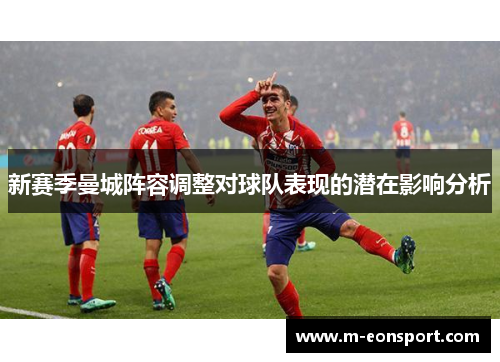 新赛季曼城阵容调整对球队表现的潜在影响分析