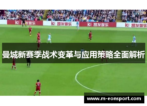 曼城新赛季战术变革与应用策略全面解析