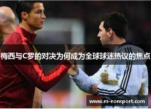 梅西与C罗的对决为何成为全球球迷热议的焦点
