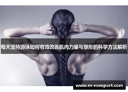 每天坚持游泳如何有效改善肌肉力量与塑形的科学方法解析