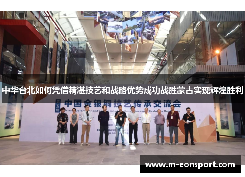 中华台北如何凭借精湛技艺和战略优势成功战胜蒙古实现辉煌胜利