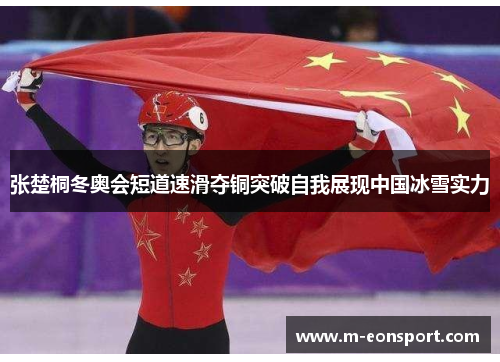 张楚桐冬奥会短道速滑夺铜突破自我展现中国冰雪实力