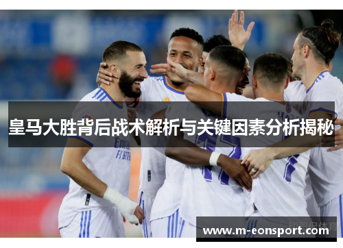 皇马大胜背后战术解析与关键因素分析揭秘