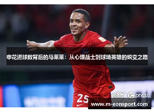 申花进球数背后的马莱莱：从心理战士到球场英雄的蜕变之路