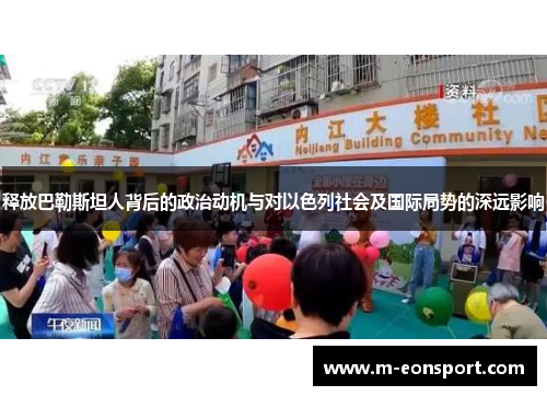 释放巴勒斯坦人背后的政治动机与对以色列社会及国际局势的深远影响